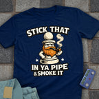 Stick That in your Pipe and Smoke it T-Shirt
