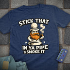 Stick That in your Pipe and Smoke it T-Shirt