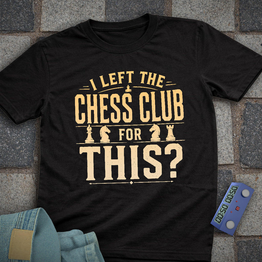 Left Chess Club for This? T-Shirt