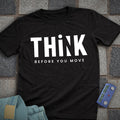 Think Before you Move T-Shirt