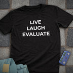 Live Laugh Evaluate T-Shirt