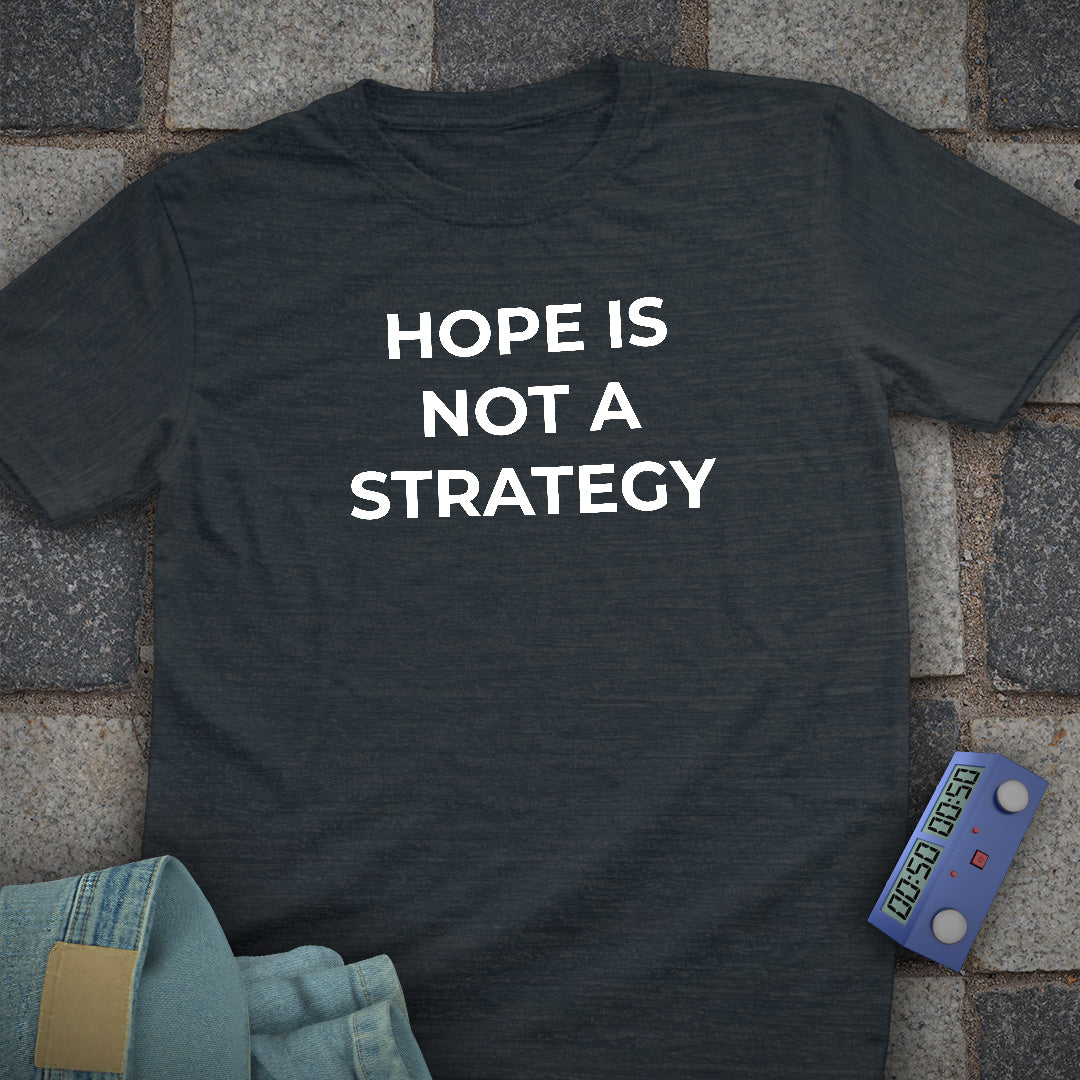 Hope Is Not A Strategy T-Shirt