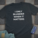 Blunder When it Matters T-Shirt