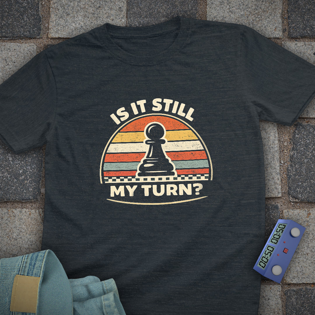 Still My Turn Chess T-Shirt