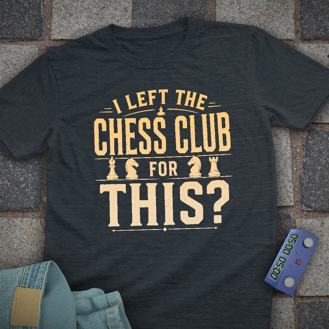 Left Chess Club for This? T-Shirt
