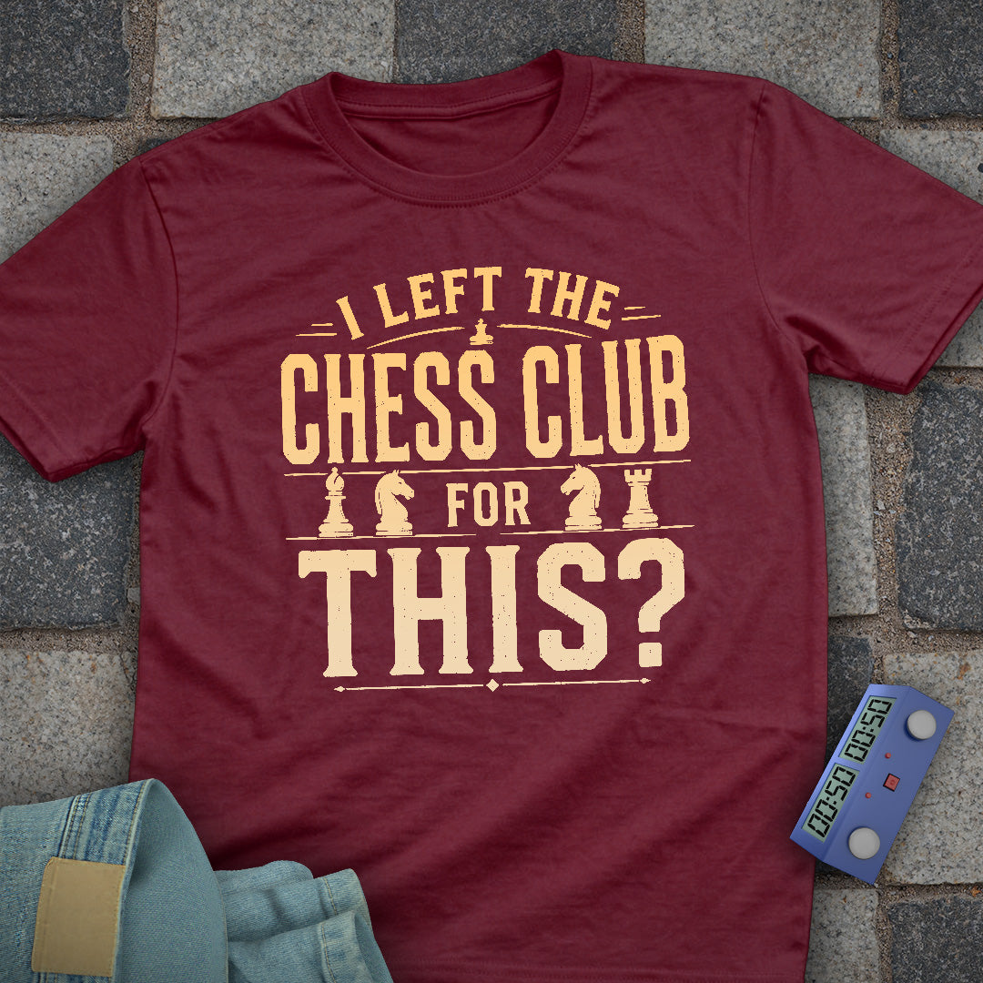 Left Chess Club for This? T-Shirt