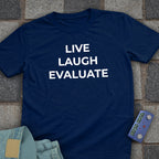 Live Laugh Evaluate T-Shirt