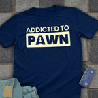 Addicted to Pawn T-Shirt