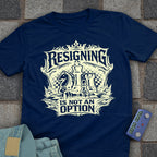 Resigning not an Option T-Shirt