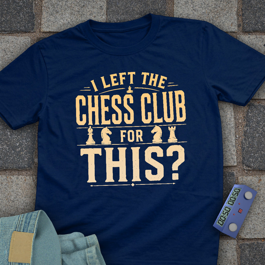 Left Chess Club for This? T-Shirt