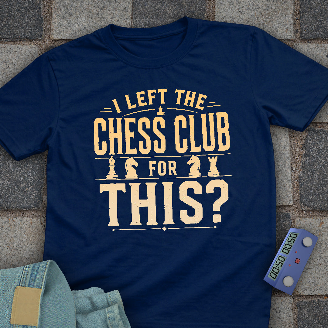 Left Chess Club for This? T-Shirt