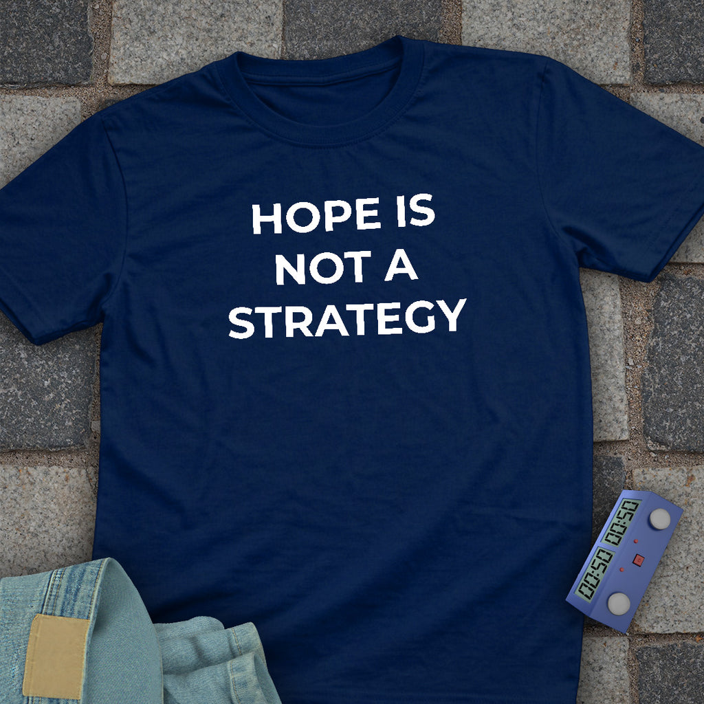Hope Is Not A Strategy T-Shirt