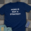 Hope Is Not A Strategy T-Shirt
