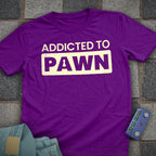 Addicted to Pawn T-Shirt