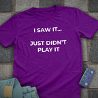 I Just Didnt Play it T-Shirt