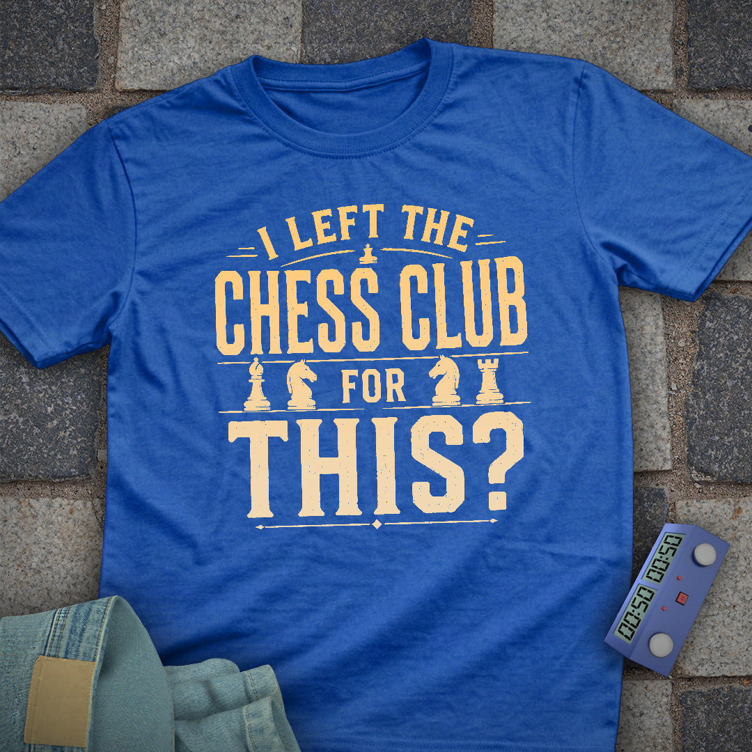 Left Chess Club for This? T-Shirt