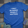Blunder When it Matters T-Shirt