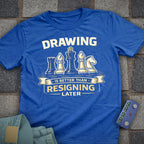 Draw is Better than Resign T-Shirt