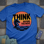 Think Before You Move T-Shirt