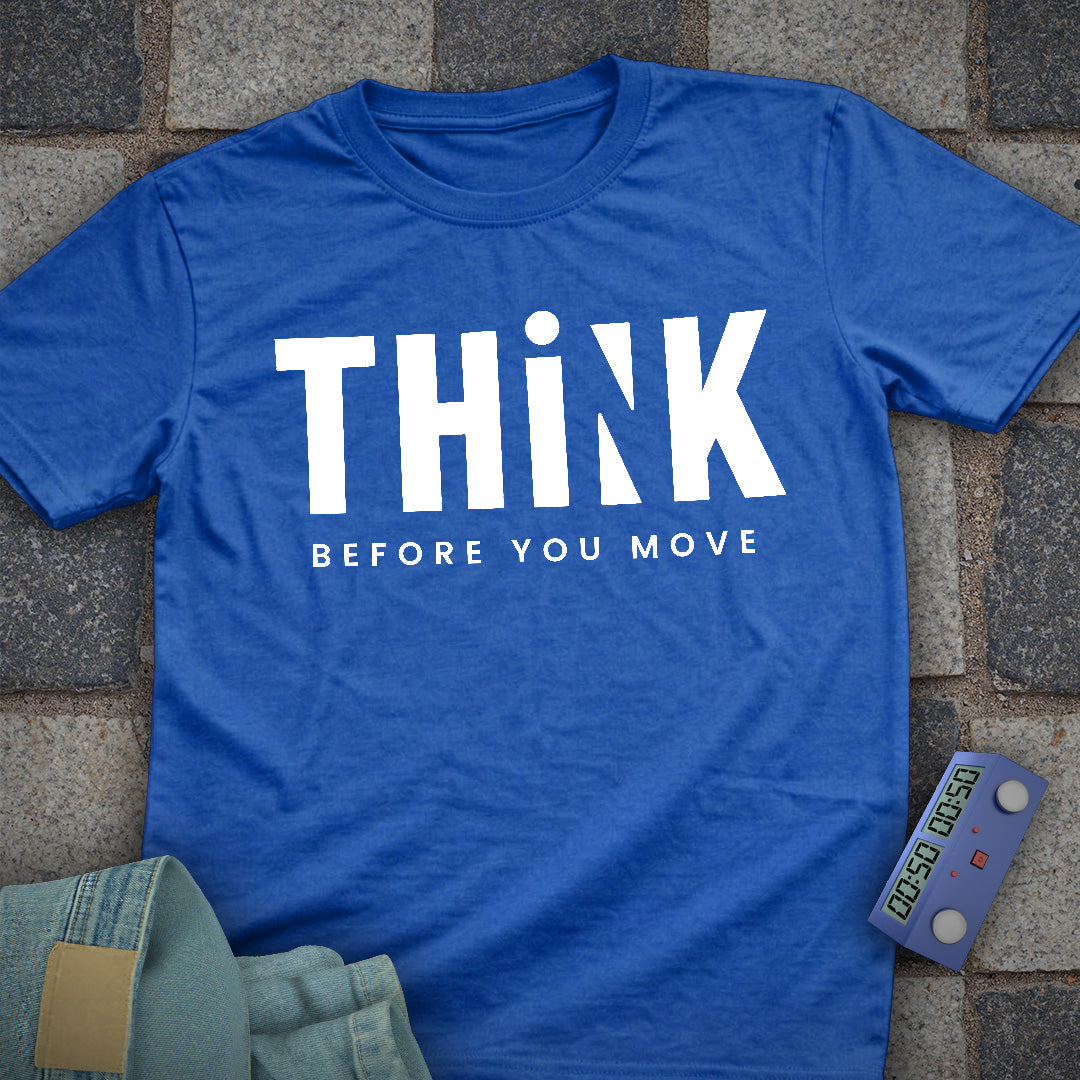 Think Before you Move T-Shirt
